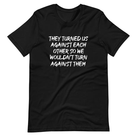 They Turned Us Against Each Other Shirt
