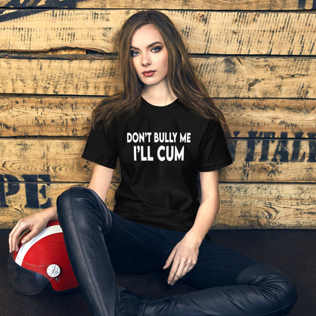 Don't Bully Me I'll Cum Women's Shirt