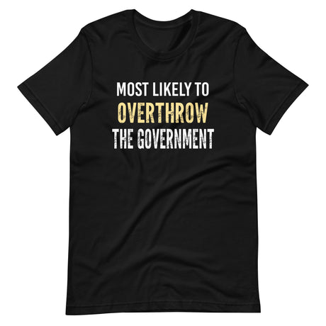 Most Likely To Overthrow The Government Shirt