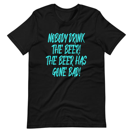 Nobody Drink The Beer The Beer Has Gone Bad Shirt