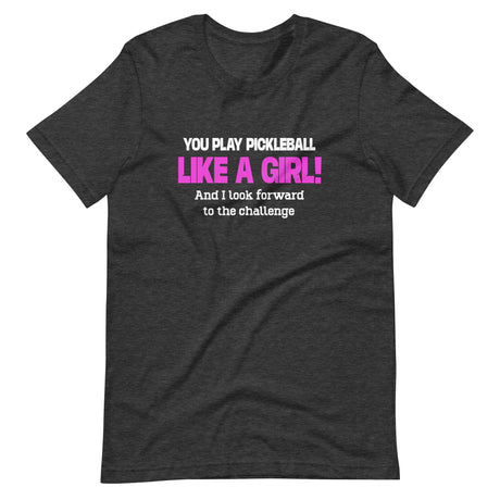 You Play Pickleball Like a Girl Shirt