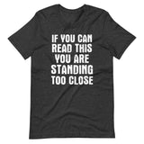 If You Can Read This You Are Standing Too Close Shirt