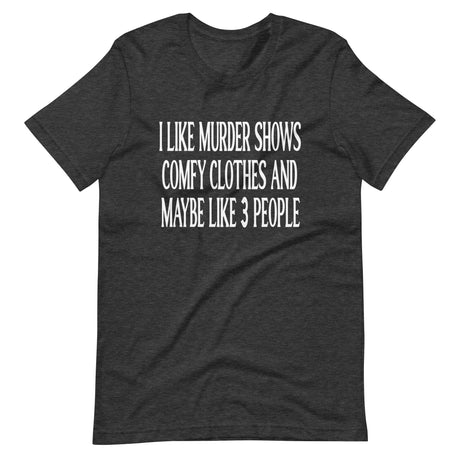 I Like Murder Shows Comfy Clothes And Maybe 3 People Shirt