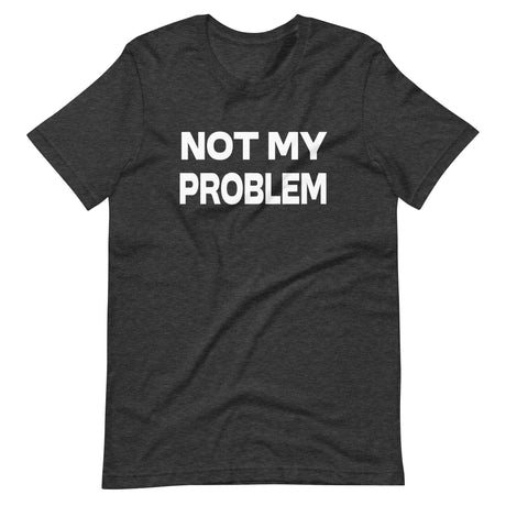 Not My Problem Shirt