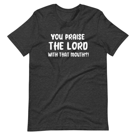 You Praise The Lord With That Mouth Anti-Cussing Shirt