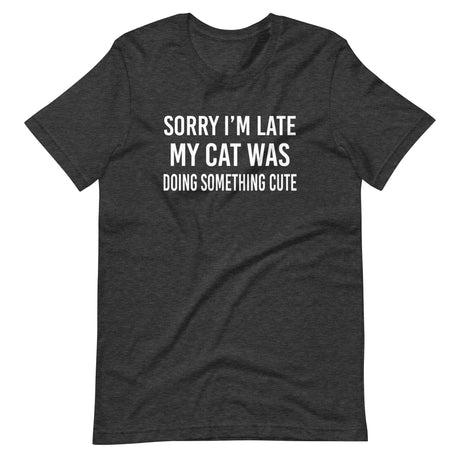 Sorry I'm Late My Cat Was Doing Something Cute Shirt