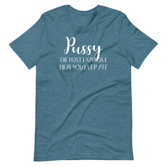 Pussy The Most Expensive Meal You Ever Ate Shirt