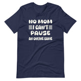 No Mom I Can't Pause an Online Game Shirt