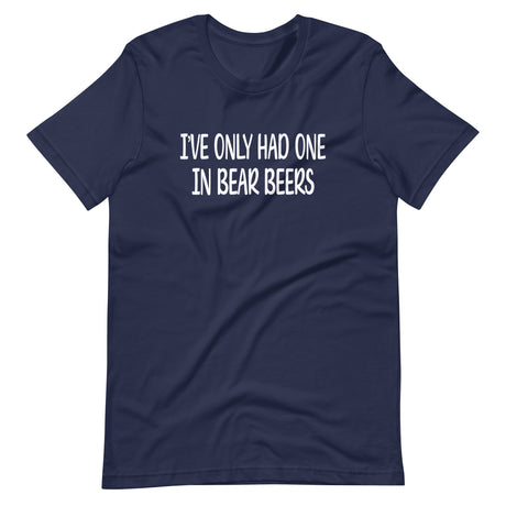 I've Only Had One In Bear Beers Shirt