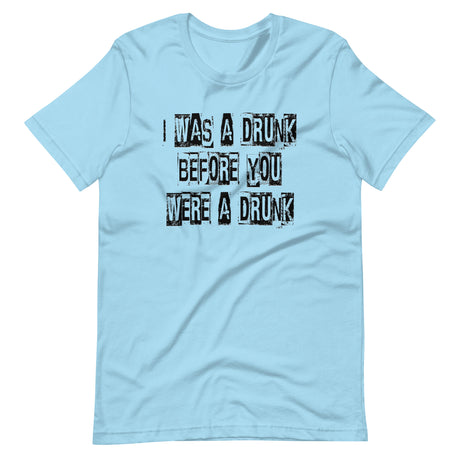 I Was A Drunk Before You Were A Drunk Shirt