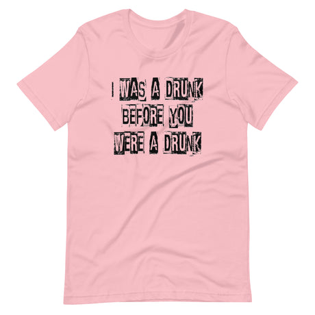 I Was A Drunk Before You Were A Drunk Shirt