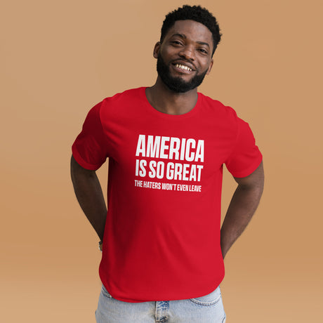 America Is So Great The Haters Won't Even Leave Men's Shirt