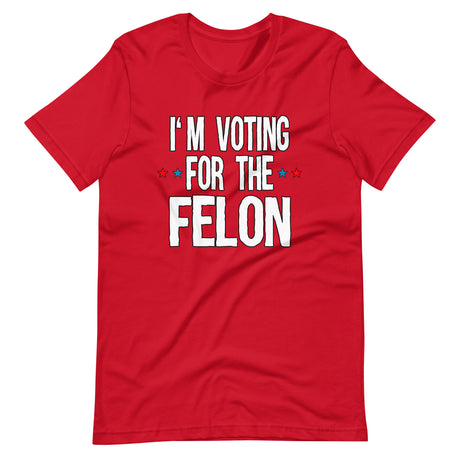 I'm Voting For The Felon Shirt