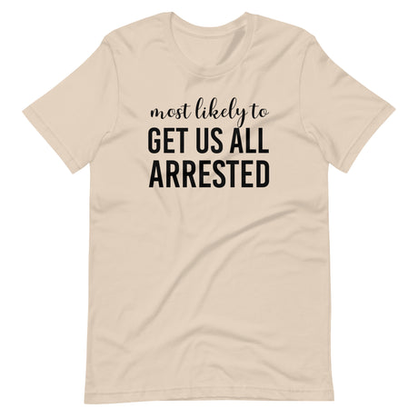 Most Likely To Get Us All Arrested Shirt