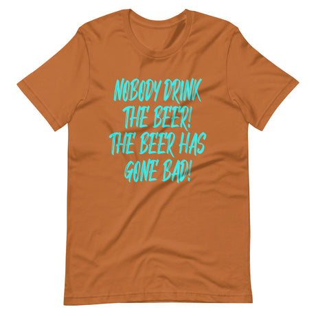 Nobody Drink The Beer The Beer Has Gone Bad Shirt