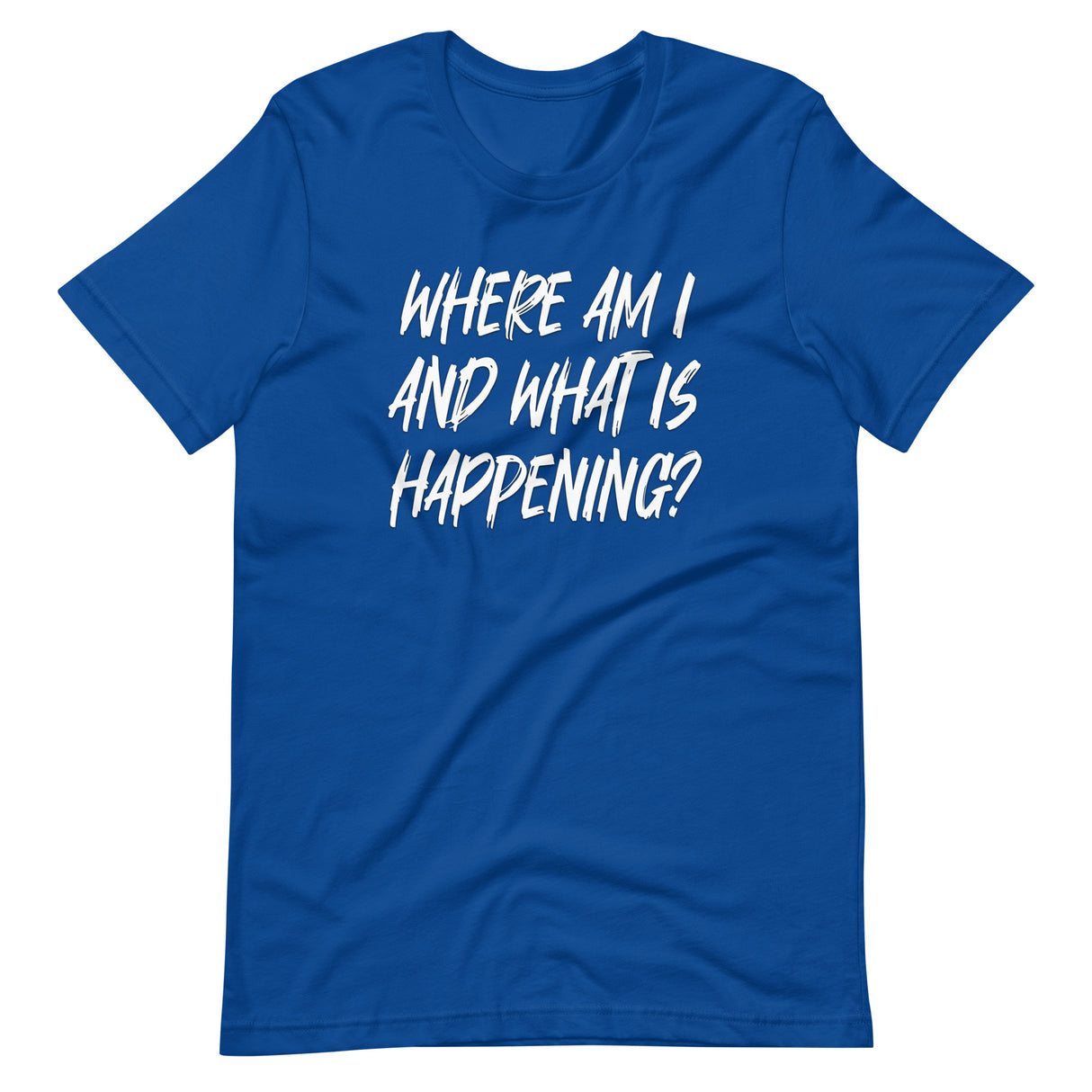 Where Am I And What Is Happening Shirt