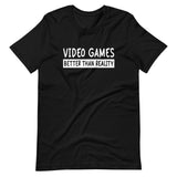 Video Games Better Than Reality Shirt