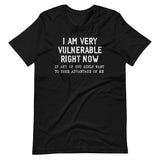 Vulnerable Right Now If Any Girls Want To Take Advantage Of Me Shirt