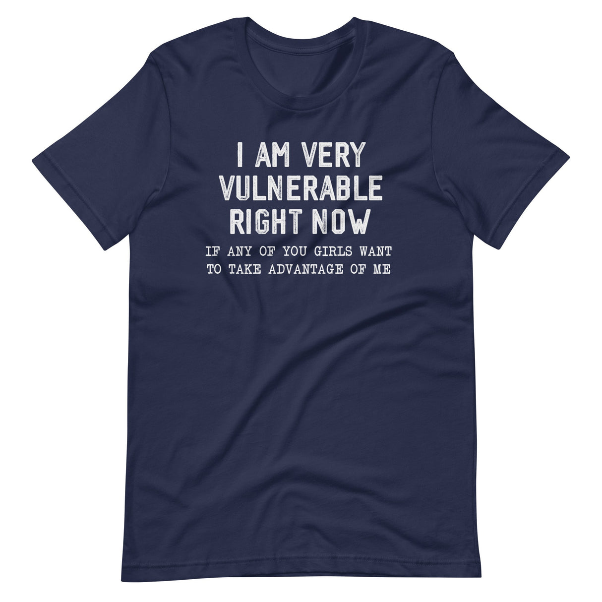 Vulnerable Right Now If Any Girls Want To Take Advantage Of Me Shirt