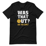 Was That Out? Are You Sure? Pickleball Shirt