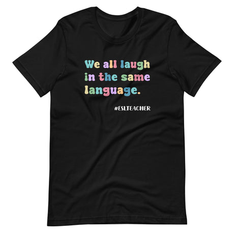 We All Laugh in The Same Language ESL Teacher Shirt