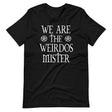 We Are The Weirdos Mister Shirt