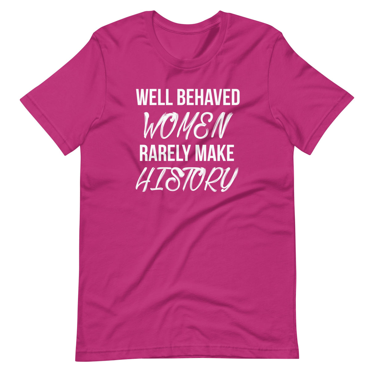 Well Behaved Women Rarely Make History Shirt