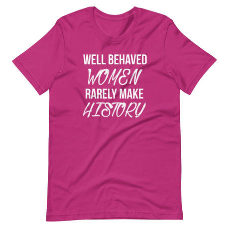 Well Behaved Women Rarely Make History Shirt