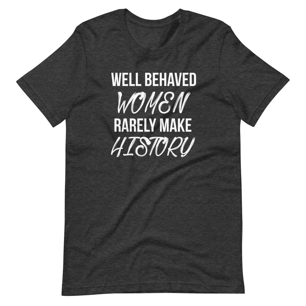 Well Behaved Women Rarely Make History Shirt