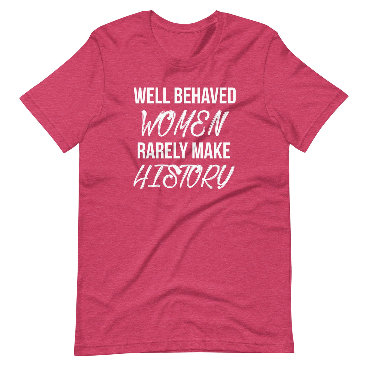 Well Behaved Women Rarely Make History Shirt