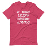 Well Behaved Women Rarely Make History Shirt