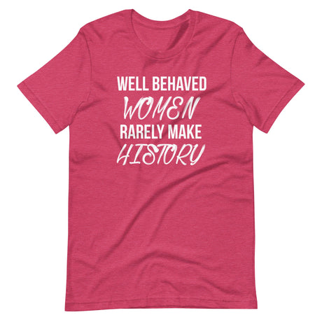 Well Behaved Women Rarely Make History Shirt