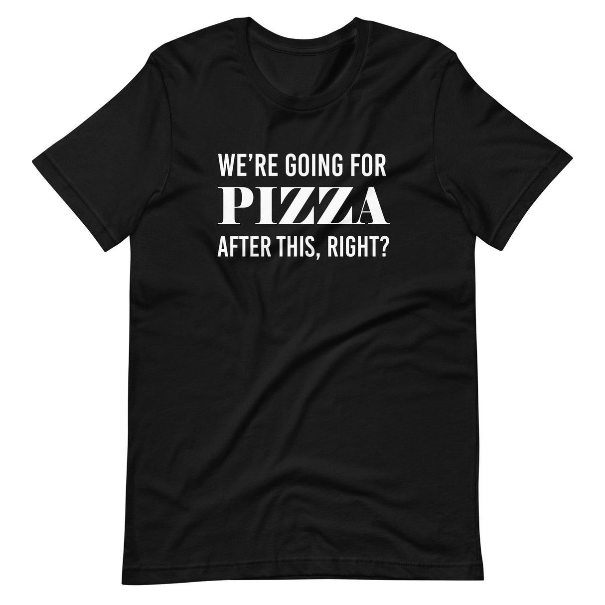 We're Going For Pizza After This Right Shirt