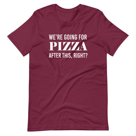 We're Going For Pizza After This Right Shirt