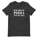 We're Going For Pizza After This Right Shirt