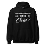 What if Every Christian Acted More Like Christ Hoodie