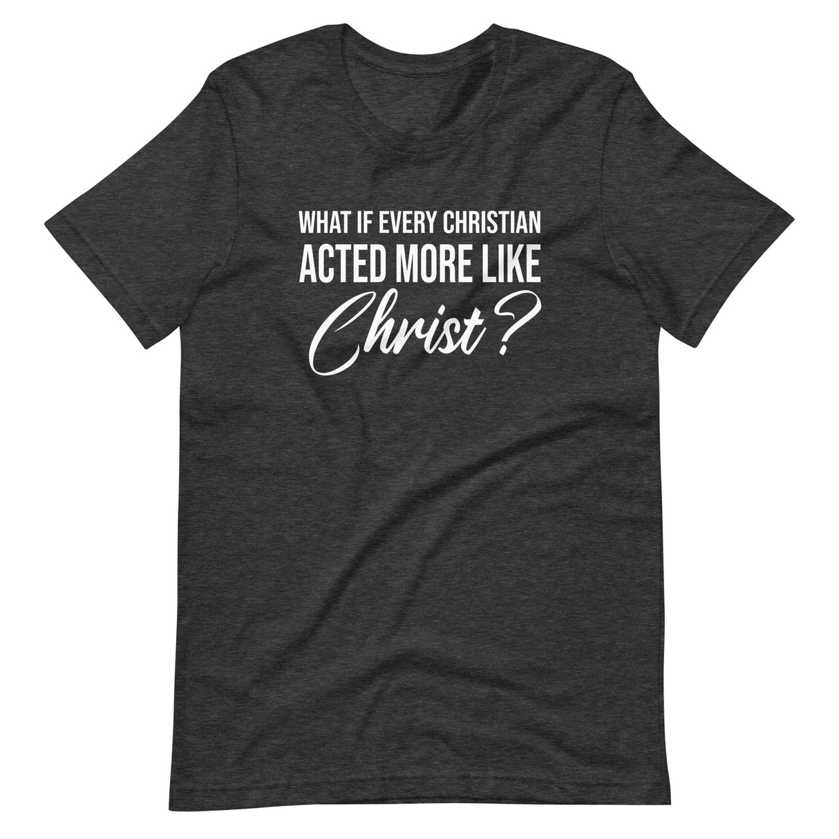 What If Every Christian Acted More Like Christ Shirt