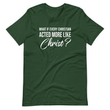 What If Every Christian Acted More Like Christ Shirt