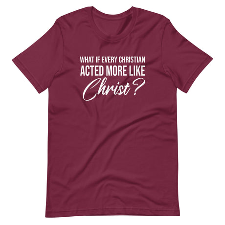 What If Every Christian Acted More Like Christ Shirt