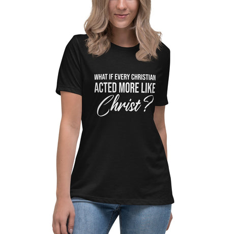 What If Every Christian Acted More Like Christ Women's Shirt