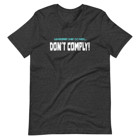 Whatever They Do Next Don't Comply Shirt