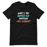 What's The Matter Kid Dontcha Like Clowns Shirt