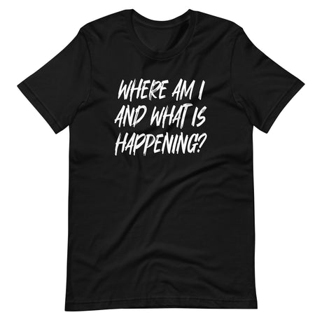 Where Am I And What Is Happening Shirt