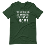 Who Are These Kids And Why Are They Calling Me Mom Shirt