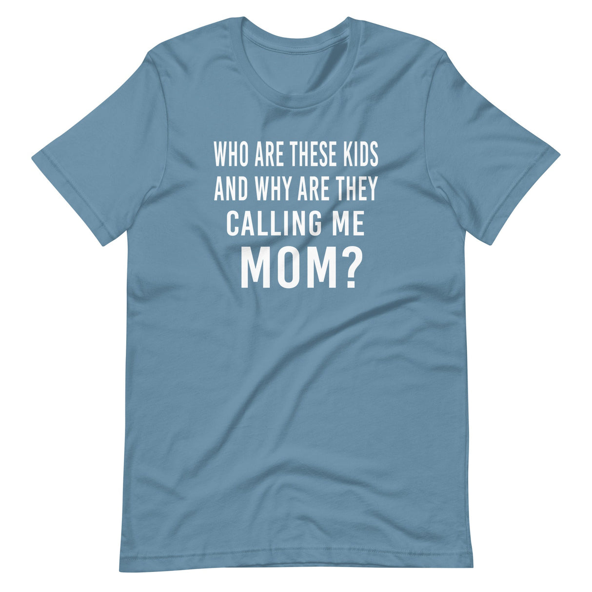 Who Are These Kids And Why Are They Calling Me Mom Shirt