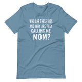 Who Are These Kids And Why Are They Calling Me Mom Shirt