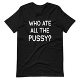 Who Ate All The Pussy Shirt