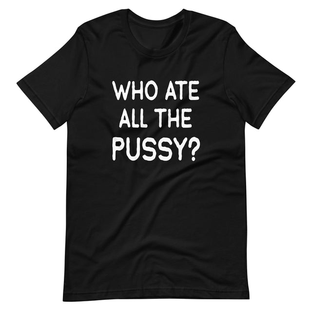 Who Ate All The Pussy Shirt