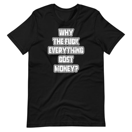 Why The Fuck Everything Cost Money Shirt