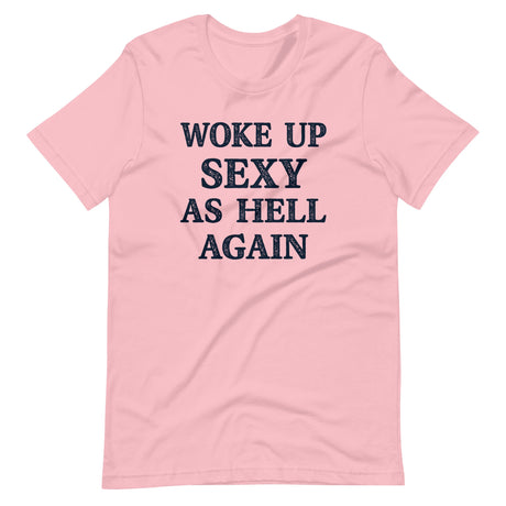 Woke Up Sexy as Hell Again Shirt